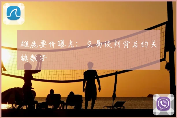雄鹿要价曝光：交易谈判背后的关键数字