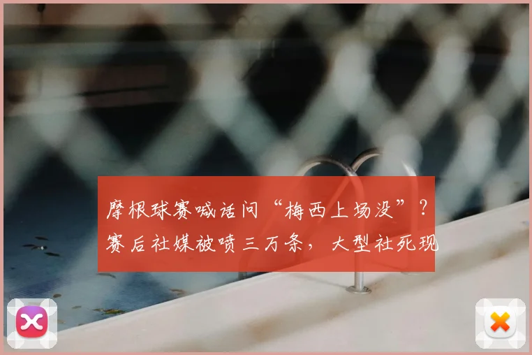 摩根球赛喊话问“梅西上场没”？赛后社媒被喷三万条，大型社死现场
